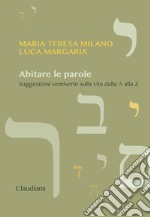 Abitare le parole. Suggestioni semiserie sulla vita dalla A alla Z libro