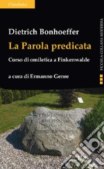 La parola predicata. Corso di omiletica a Finkenwalde libro