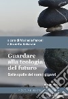 Guardare alla teologia del futuro. Dalle spalle dei nostri giganti libro