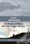 Teologia politica del mondo moderno libro di Moltmann Jürgen