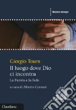 Il luogo dove Dio ci incontra. La Parola e la fede libro