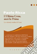 L'Ultima Cena, anzi la Prima. La volontà tradita di Gesù libro