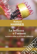 La bellezza e l'orrore. La ricerca di Dio in un mondo sofferente libro