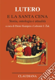 Lutero e la Santa Cena. Storia, ontologia, attualit�