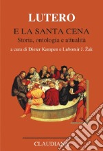 Lutero e la Santa Cena. Storia, ontologia, attualità libro