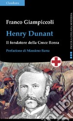 Henry Dunant. Il fondatore della Croce Rossa libro