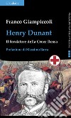 Henry Dunant. Il fondatore della Croce Rossa libro di Giampiccoli Franco