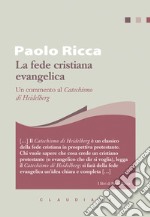 La fede cristiana evangelica. Un commento al «Catechismo di Heidelberg» libro