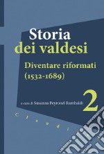 Storia dei valdesi. Vol. 2: Diventare riformati (1532-1689) libro