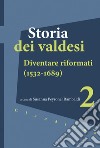 Storia dei valdesi. Vol. 2: Diventare riformati (1532-1689) libro