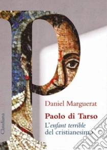 Paolo di Tarso L'�enfant terrible� del cristianesimo