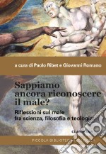 Sappiamo ancora riconoscere il male? Riflessioni sul male fra scienza, filosofia e teologia