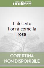 Il deserto fiorirà come la rosa libro