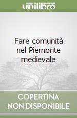 Fare comunità nel Piemonte medievale libro