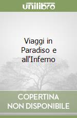 Viaggi in Paradiso e all'Inferno libro