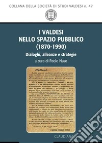 I valdesi nello spazio pubblico (1870-1990). Dialoghi, alleanze e strategie libro