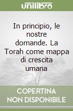 In principio, le nostre domande. La Torah come mappa di crescita umana libro