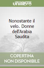 Nonostante il velo. Donne dell'Arabia Saudita libro