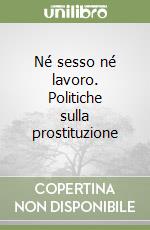 Né sesso né lavoro. Politiche sulla prostituzione