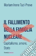 Il fallimento della famiglia nucleare. Capitalismo, amore e Stato libro