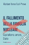 Il fallimento della famiglia nucleare. Capitalismo, amore e Stato libro di Tazi-Preve Mariam Irene