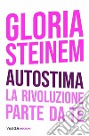 Autostima. La rivoluzione parte da te libro di Steinem Gloria