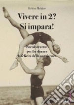 Vivere in 2? Si impara! Piccolo trattato per far durare la felicità della convivenza libro