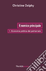 Il nemico principale. Vol. 1: Economia politica del patriarcato libro