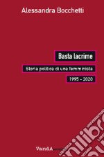 Basta lacrime. Storia politica di una femminista 1995-2000 libro