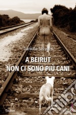 A Beirut non ci sono piu cani libro