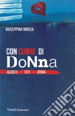 Con cuore di donna. Alcesti. Teti. Atena libro