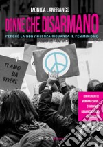 Donne che disarmano. Perché la nonviolenza riguarda il femminismo libro