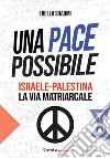Una pace possibile. Israele-Palestina, la via matriarcale libro