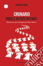 Cronario. Parole mutate mutanti. Dizionario per immaginare futuri diversi libro