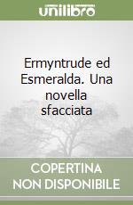 Ermyntrude ed Esmeralda. Una novella sfacciata libro