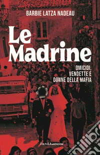 Le madrine. Omicidi, vendette e donne della mafia libro