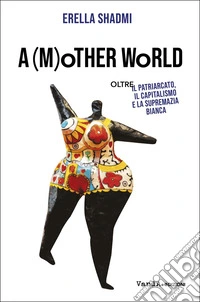 A (m)other's world. Oltre il patriarcato, il capitalismo e la supremazia bianca libro
