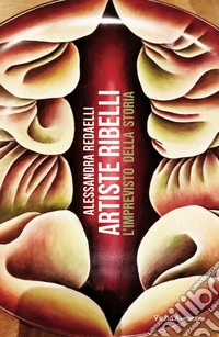 Artiste ribelli, l'imprevisto della storia libro