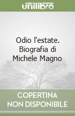 Odio l'estate. Biografia di Michele Magno