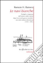 Le navi bianche. Profughi e rimpatriati dall'estero e dalle colonie dopo la seconda guerra mondiale. Una storia italiana dimenticata (1939-1991) libro