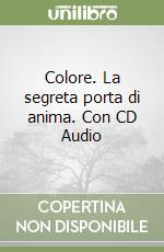 Colore. La segreta porta di anima. Con CD Audio libro