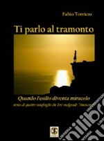 Ti parlo al tramonto. Quando l'esilio diventa miracolo libro