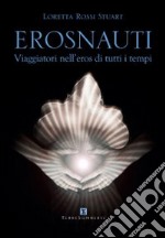 Erosnauti. Viaggiatori nell'eros di tutti i tempi libro