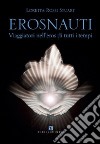 Erosnauti. Viaggiatori nell'eros di tutti i tempi libro di Rossi Stuart Loretta