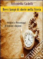 Brevi lampi di storie nella storia. Fulgori e personaggi di lontane stagioni libro