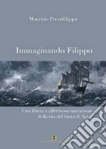 Immaginando Filippo. Una libera e affettuosa narrazione della vita del santo di Agira