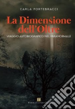 La dimensione dell'oltre. Viaggio autobiografico nel paranormale libro