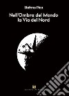 La via del Nord. Nell'ombra del mondo libro