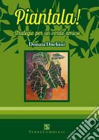 Piantala! Strategie per un verde amico libro