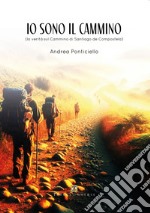 Io sono il cammino. La verità sul cammino di Santiago di Compostela libro